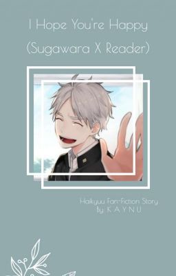 Ｉ　Ｈｏｐｅ　Ｙｏｕ　Ａｒｅ　Ｈａｐｐｙ ( Sugawara X Reader )